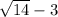 \sqrt{14}-3