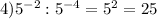 4)5 ^{-2}:5 ^{-4} =5^2=25