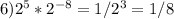 6)2^5*2 ^{-8} =1/2^3=1/8