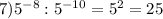 7)5 ^{-8} :5 ^{-10}=5^2=25