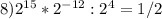 8)2 ^{15}*2 ^{-12} :2^4=1/2