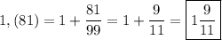 \displaystyle 1,(81)=1+\frac{81}{99} = 1+\frac{9}{11} = \boxed{1\frac{9}{11}}