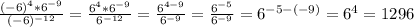 \frac{(-6)^4*6^{-9}}{(-6)^{-12}} = \frac{6^4*6^{-9}}{6^{-12}} =&#10; \frac{6^{4-9}}{6^{-9}} = \frac{6^{-5}}{6^{-9}} =&#10;6^{-5-(-9)}=6^4=1296 \\