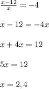 \frac{x-12}{x}=-4 \\ \\ x-12=-4x \\ \\ x+4x=12 \\ \\ 5x=12 \\ \\ x=2,4