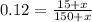 0.12= \frac{15+x}{150+x}