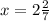 x=2 \frac{2}{7}