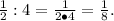 \frac{1}{2}:4=\frac{1}{2\bullet4}=\frac{1}{8}.