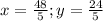 x= \frac{48}{5} ; y = \frac{24}{5}