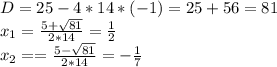 D=25-4*14*(-1)=25+56=81\\x_1=\frac{5+\sqrt{81}}{2*14}=\frac{1}{2}\\x_2==\frac{5-\sqrt{81}}{2*14}=-\frac{1}{7}