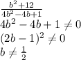 \frac{b^2+12}{4b^2-4b+1}\\4b^2-4b+1\neq0\\(2b-1)^2\neq0\\b\neq\frac{1}{2}