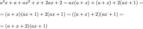 a^2x+a+ax^2+x+2ax+2 = ax(a+x)+(a+x)+2(ax+1) = &#10;\\\\=(a+x)(ax+1)+2(ax+1) =((a+x)+2) (ax+1)=&#10;\\\\=(a+x+2) (ax+1)