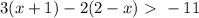 3(x+1)-2(2-x)\ \textgreater \ -11