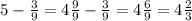 5-\frac{3}{9}=4 \frac{9}{9} - \frac{3}{9} =4 \frac{6}{9} =4 \frac{2}{3}