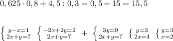 0,625\cdot 0,8+4,5:0,3=0,5+15=15,5\\\\\\ \left \{ {{y-x=1} \atop {2x+y=7}} \right. \; \left \{ {{-2x+2y=2} \atop {2x+y=7}} \right. \; +\; \left \{ {{3y=9} \atop {2x+y=7}} \right. \; \left \{ {{y=3} \atop {2x=4}} \right. \; \left \{ {{y=3} \atop {x=2}} \right.