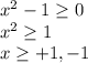 x^{2}-1 \geq 0 \\ x^{2} \geq 1 \\ x \geq +1,-1