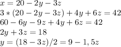 x=20-2y-3z\\3*(20-2y-3z)+4y+6z=42\\60-6y-9z+4y+6z=42\\2y+3z=18\\y=(18-3z)/2=9-1,5z