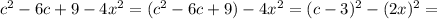 c^2-6c+9-4x^2=(c^2-6c+9)-4x^2=(c-3)^2-(2x)^2=