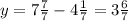 y=7 \frac{7}{7}-4 \frac{1}{7} =3\frac{6}{7} &#10;