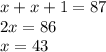 x+x+1=87\\2x=86\\x=43