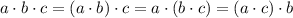 a\cdot b\cdot c=(a\cdot b)\cdot c=a\cdot (b\cdot c)=(a\cdot c)\cdot b