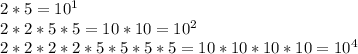 2*5=10^1\\&#10;2*2*5*5=10*10=10^2\\&#10;2*2*2*2*5*5*5*5=10*10*10*10=10^4