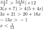 \frac{x+7}{4} \ \textgreater \ \frac{5+4x}{3} |*12 \\&#10;3(x+7)\ \textgreater \ 4(5+4x) \\ &#10;3x+21\ \textgreater \ 20+16x\\&#10;-13x\ \textgreater \ -1 \\ &#10;x\ \textless \ \frac{1}{13} &#10;