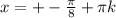 x=+-\frac{ \pi}{8}+ \pi k