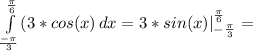 \int\limits^ \frac{ \pi }{6} _ \frac{- \pi }{3} ( {3*cos(x)} \, dx =3*sin(x)|_{ - \frac{ \pi }{3} } ^{ \frac{ \pi }{6} } } =