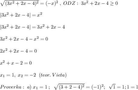 \sqrt{(3x^2+2x-4)^2} =(-x)^2\; ,\; ODZ:\; 3x^2+2x-4 \geq 0\\\\|3x^2+2x-4|=x^2\\\\|3x^2+2x-4|=3x^2+2x-4\\\\3x^2+2x-4-x^2=0\\\\2x^2+2x-4=0\\\\x^2+x-2=0\\\\x_1=1,\; x_2=-2\; \;(teor.\; Vieta)\\\\Proverka:\; a)\; x_1=1\; ;\; \; \sqrt{(3+2-4)^2}=(-1)^2;\; \; \sqrt1=1;1=1