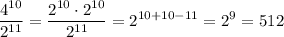 \displaystyle \frac{4^{10}}{2^{11}}= \frac{2^{10} \cdot 2^{10}}{2^{11}}=2^{10+10-11}=2^9=512