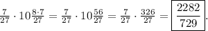 \frac{7}{27} \cdot 10 \frac{8 \cdot 7}{27} = \frac{7}{27} \cdot 10 \frac{56}{27} = \frac{7}{27} \cdot \frac{326}{27} =\boxed{ \frac{2282}{729} }.