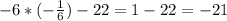 -6* (-\frac{1}{6}) -22 = 1-22= -21