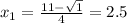 x_1= \frac{11- \sqrt{1} }{4} =2.5