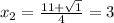 x_2= \frac{11+ \sqrt{1} }{4} =3