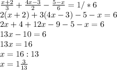 \frac{x+2}{3} + \frac{4x-3}{2} - \frac{5-x}{6} =1 /*6 \\ 2(x+2)+3(4x-3)-5-x=6 \\ 2x+4+12x-9-5-x=6 \\ 13x-10=6 \\ 13x=16 \\ x=16:13 \\ x=1 \frac{3}{13}