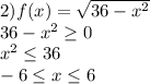 2)f(x)= \sqrt {36- x^{2}}\\36-x^2\geq0\\x^2\leq36\\-6\leq x\leq6