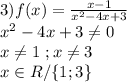 3)f(x)= \frac{x-1}{ x^{2} -4 x+3 }\\x^2-4x+3\neq0\\x\neq1\ ;x\neq3\\x\in R/ \{1;3\}