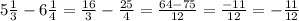 5 \frac{1}{3} - 6 \frac{1}{4} = \frac{16}{3} - \frac{25}{4} = \frac{64-75}{12} = \frac{-11}{12}= - \frac{11}{12}