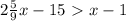 2 \frac{5}{9}x-15\ \textgreater \ x-1