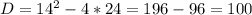 D=14^2-4*24=196-96=100