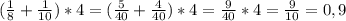 ( \frac{1}{8} + \frac{1}{10})*4=( \frac{5}{40} +\frac{4}{40} )*4=\frac{9}{40}*4=\frac{9}{10}=0,9