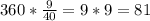 360* \frac{9}{40} =9*9=81