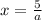 x= \frac{5}{a}