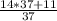 \frac{14 * 37 + 11}{37}