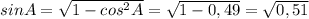 sinA= \sqrt{1-cos^2A}= \sqrt{1- 0,49 }= \sqrt{0,51 }