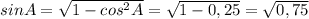 sinA= \sqrt{1-cos^2A}= \sqrt{1- 0,25 }= \sqrt{0,75 }