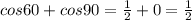 cos 60+cos 90= \frac{1}{2} +0=\frac{1}{2}