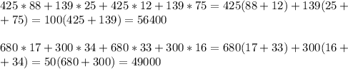 425*88+139*25+425*12+139*75=425(88+12)+139(25+\\+75)=100(425+139)=56400\\\\680*17+300*34+680*33+300*16=680(17+33)+300(16+\\+34)=50(680+300)=49000