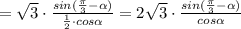 =\sqrt3\cdot \frac{sin( \frac{\pi}{3}-\alpha )}{\frac{1}{2}\cdot cos \alpha }=2\sqrt3\cdot \frac{sin( \frac{\pi}{3}-\alpha )}{cos \alpha }