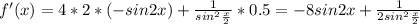 f'(x)=4*2*(-sin2x)+\frac{1}{sin^{2} \frac{x}{2}}*0.5=-8sin2x+\frac{1}{2sin^{2} \frac{x}{2}}